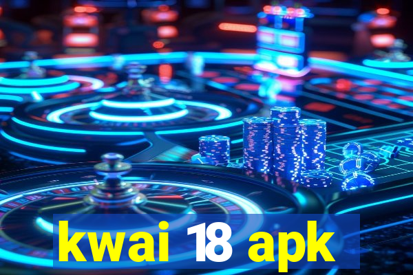 kwai 18 apk